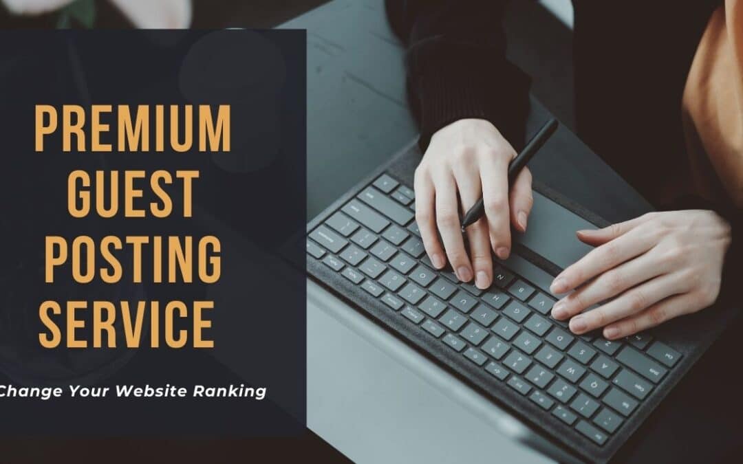 The Benefits of Premium Guest Posting Service that May Change Your Website Ranking